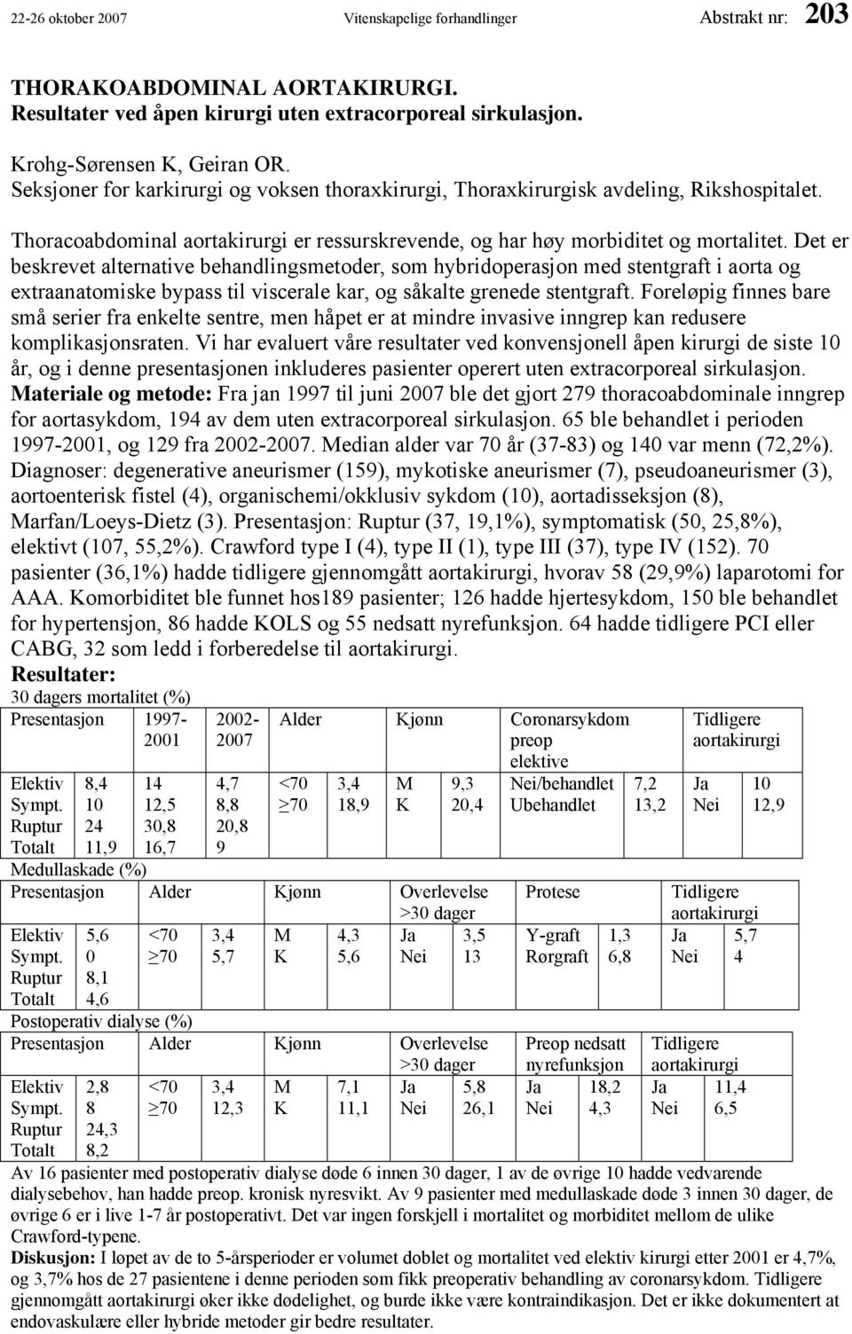 Det er beskrevet alternative behandlingsmetoder, som hybridoperasjon med stentgraft i aorta og extraanatomiske bypass til viscerale kar, og såkalte grenede stentgraft.