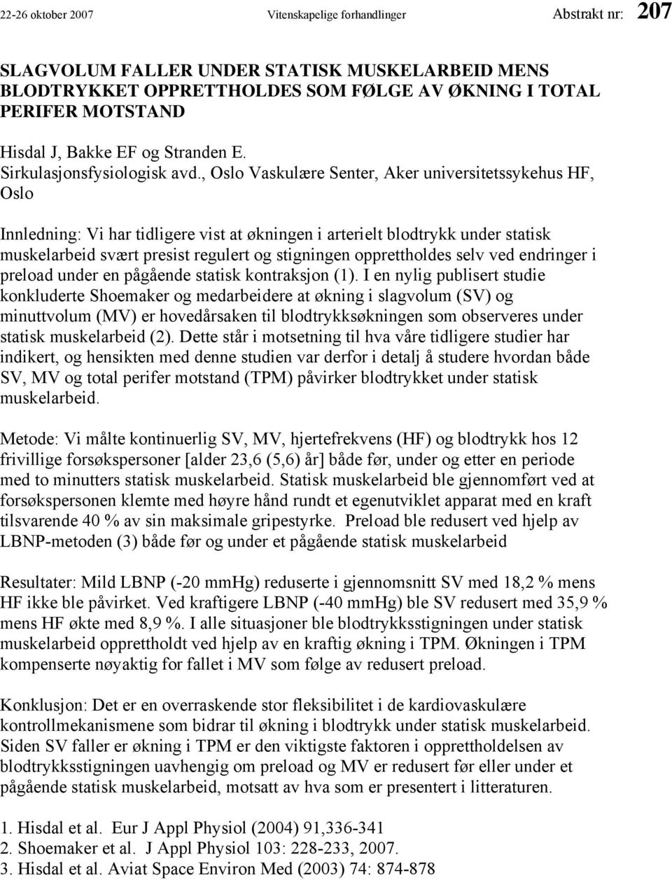 , Oslo Vaskulære Senter, Aker universitetssykehus HF, Oslo Innledning: Vi har tidligere vist at økningen i arterielt blodtrykk under statisk muskelarbeid svært presist regulert og stigningen