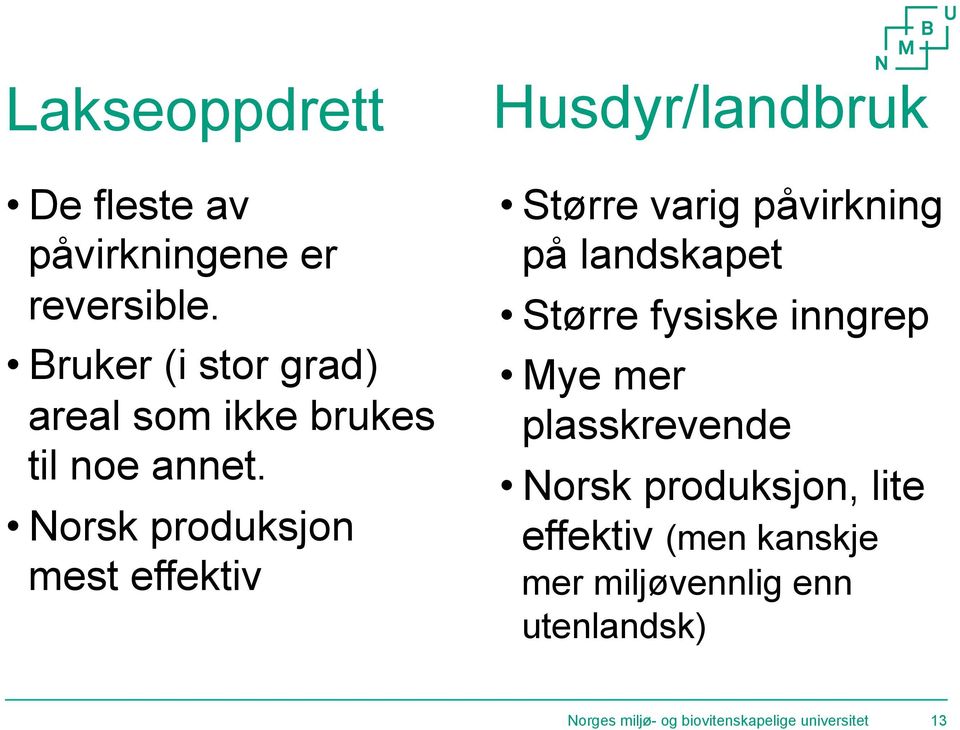 Norsk produksjon mest effektiv Husdyr/landbruk Større varig påvirkning på landskapet Større