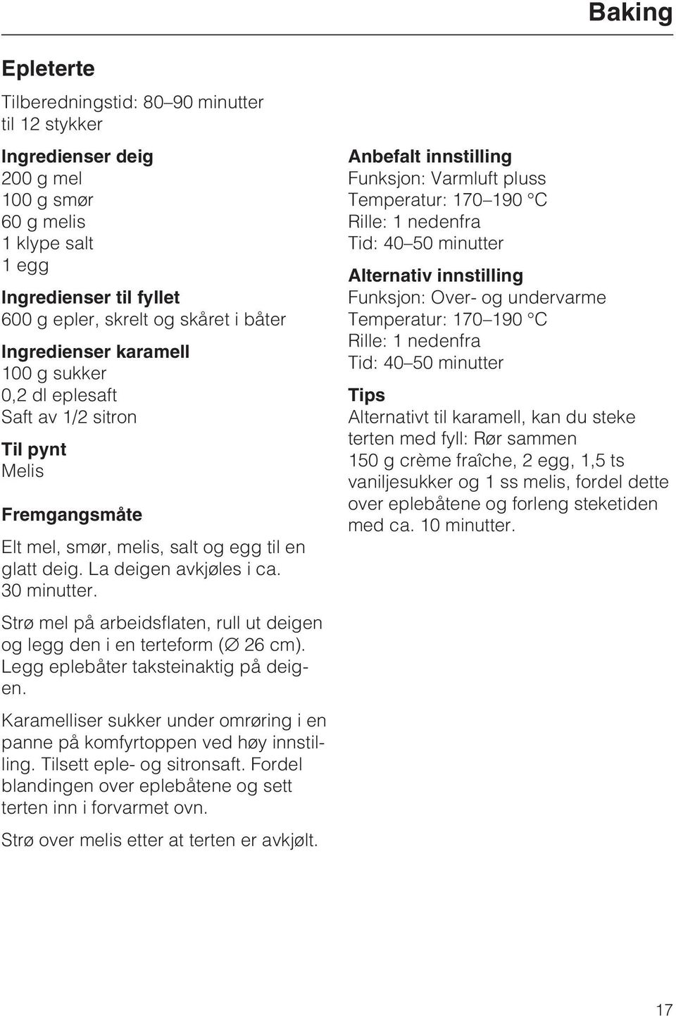 Strø mel på arbeidsflaten, rull ut deigen og legg den i en terteform ( 26 cm). Legg eplebåter taksteinaktig på deigen.