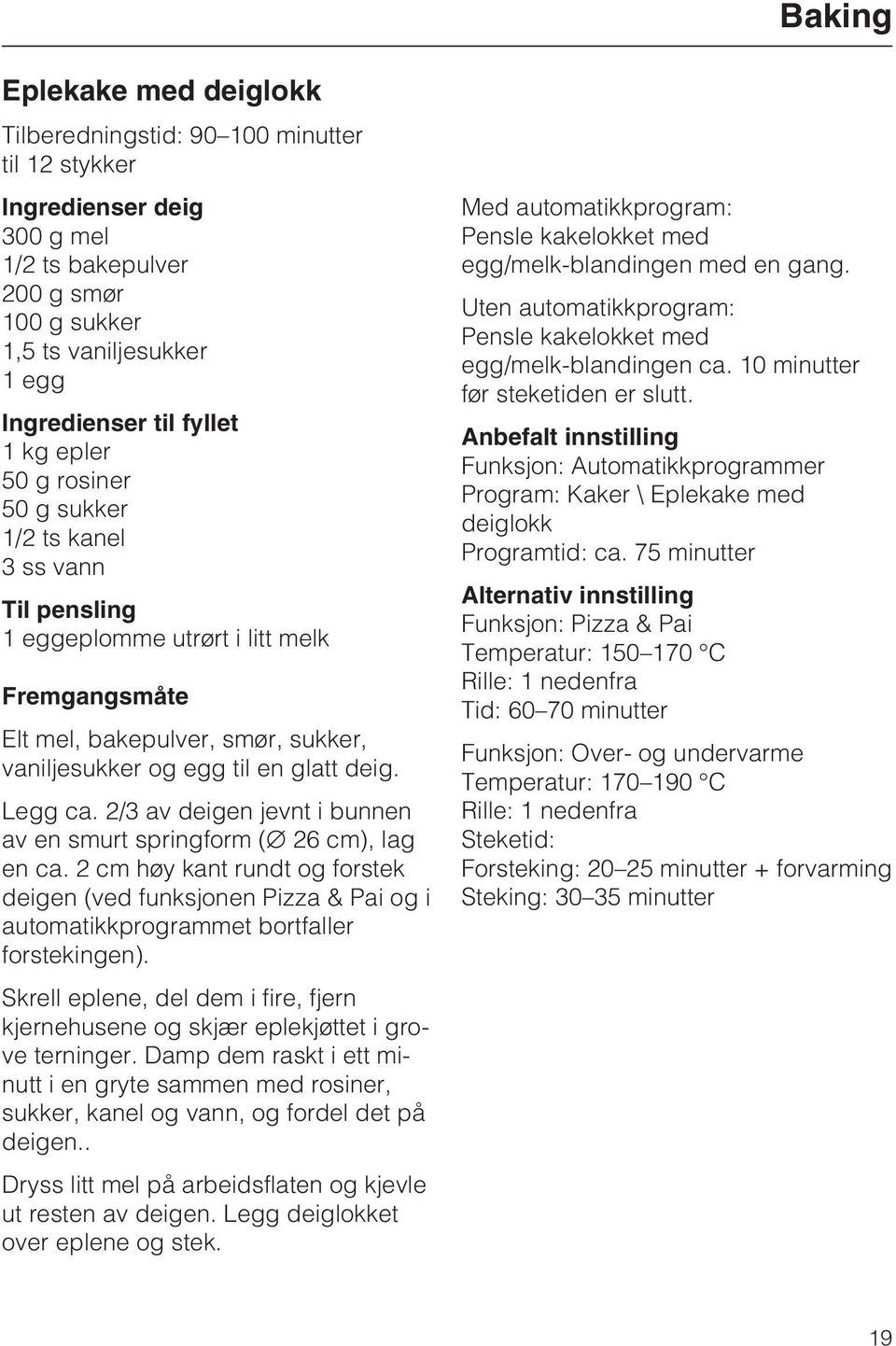 2/3 av deigen jevnt i bunnen av en smurt springform ( 26 cm), lag en ca. 2 cm høy kant rundt og forstek deigen (ved funksjonen Pizza & Pai og i automatikkprogrammet bortfaller forstekingen).