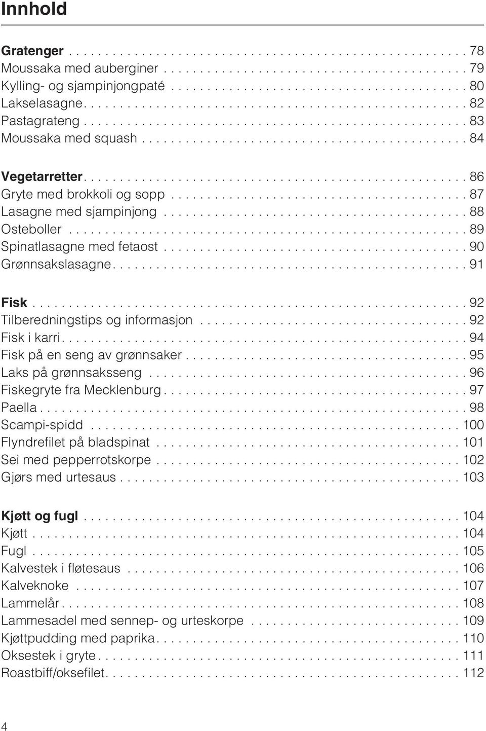 ..95 Laks på grønnsaksseng...96 Fiskegryte fra Mecklenburg...97 Paella...98 Scampi-spidd...100 Flyndrefilet på bladspinat...101 Sei med pepperrotskorpe...102 Gjørs med urtesaus...103 Kjøtt og fugl.