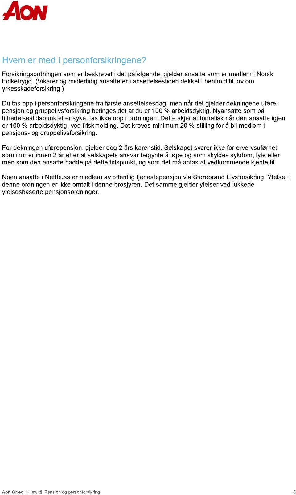 ) Du tas opp i personforsikringene fra første ansettelsesdag, men når det gjelder dekningene uførepensjon og gruppelivsforsikring betinges det at du er 100 % arbeidsdyktig.