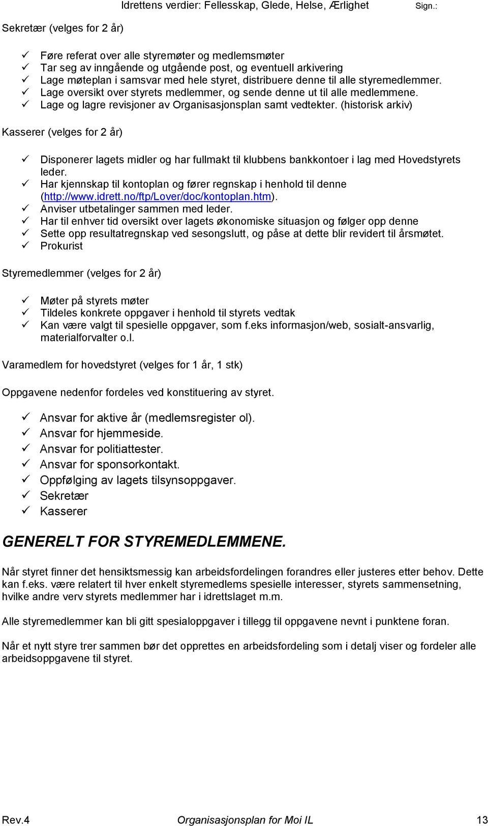 Lage oversikt over styrets medlemmer, og sende denne ut til alle medlemmene. Lage og lagre revisjoner av Organisasjonsplan samt vedtekter.