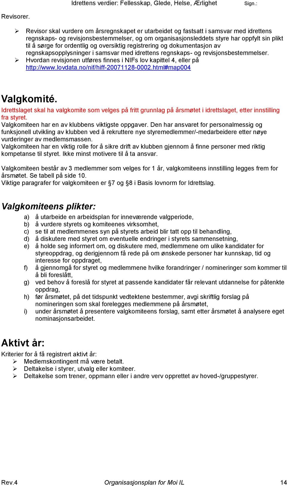 ordentlig og oversiktig registrering og dokumentasjon av regnskapsopplysninger i samsvar med idrettens regnskaps- og revisjonsbestemmelser.