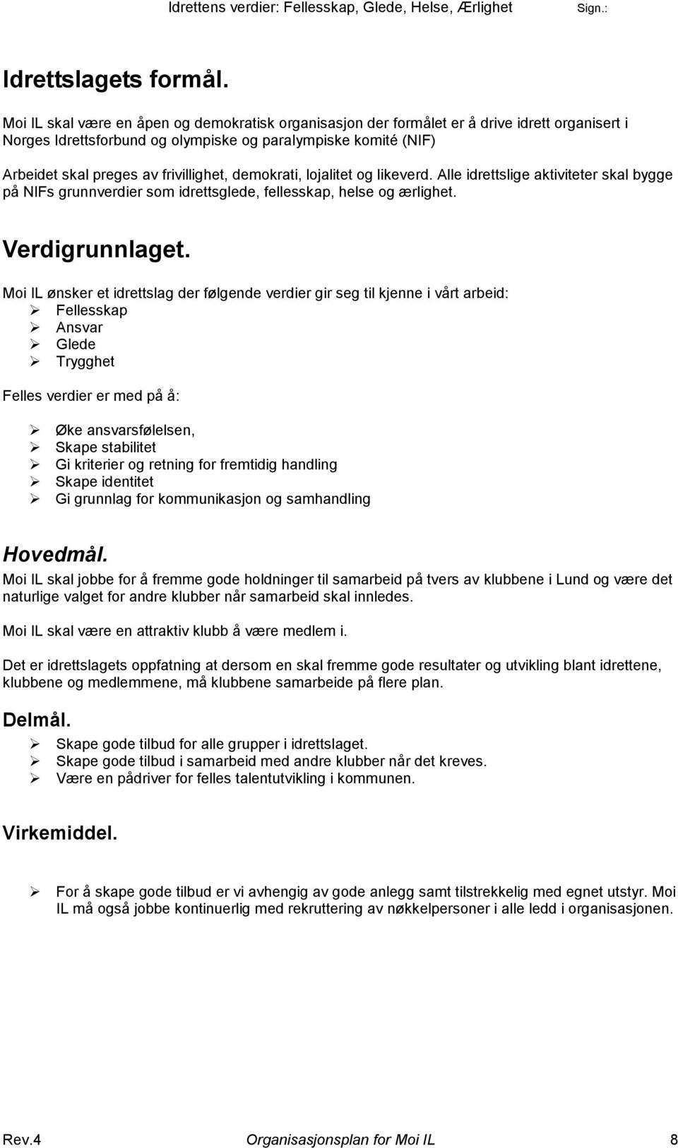 demokrati, lojalitet og likeverd. Alle idrettslige aktiviteter skal bygge på NIFs grunnverdier som idrettsglede, fellesskap, helse og ærlighet. Verdigrunnlaget.