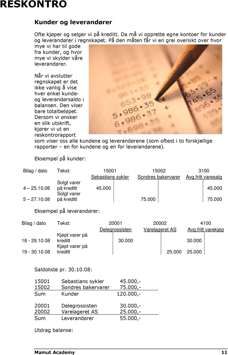 Når vi avslutter regnskapet er det ikke vanlig å vise hver enkel kundeog leverandørsaldo i balansen. Den viser bare totalbeløpet.