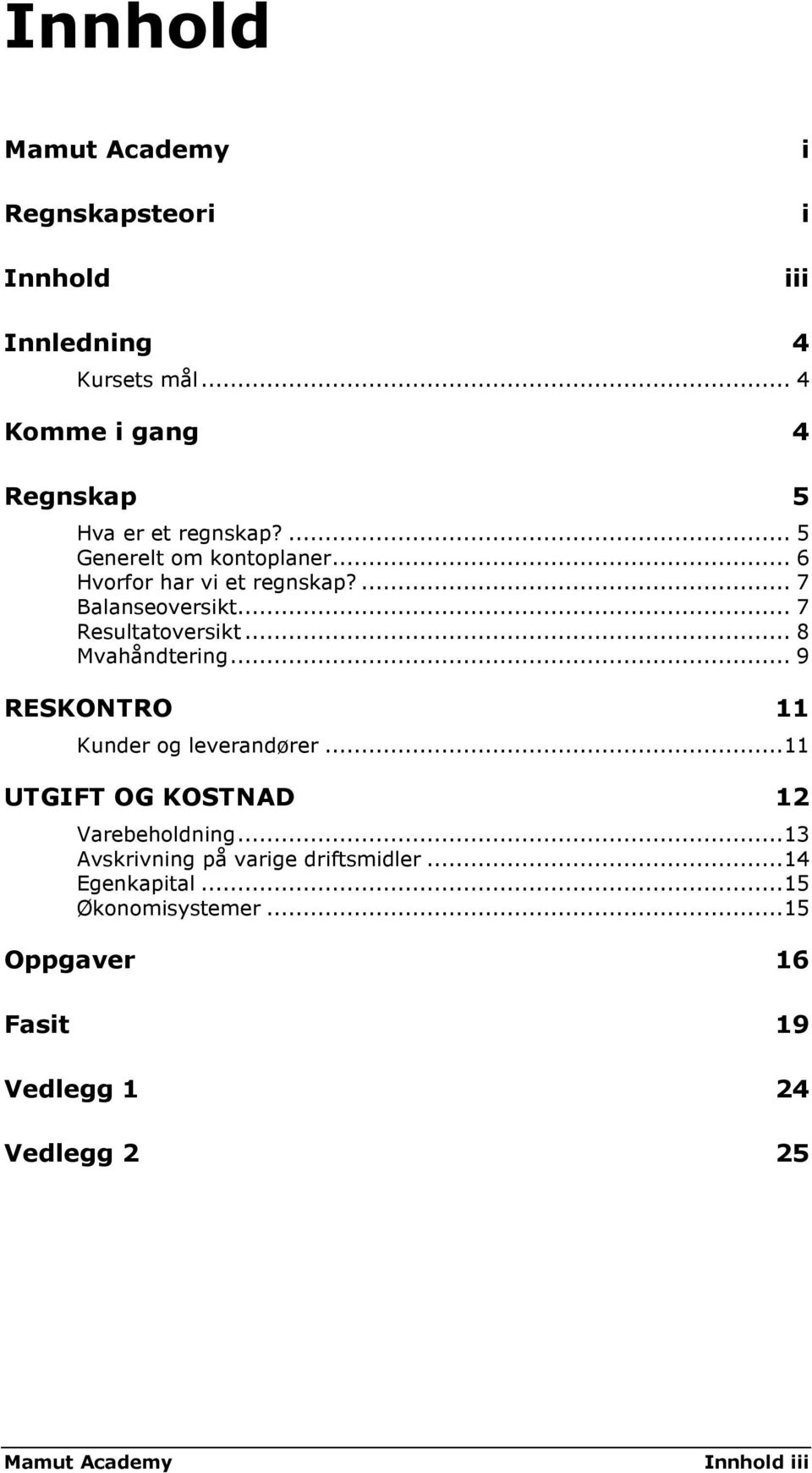 ... 7 Balanseoversikt... 7 Resultatoversikt... 8 Mvahåndtering... 9 RESKONTRO 11 Kunder og leverandører.