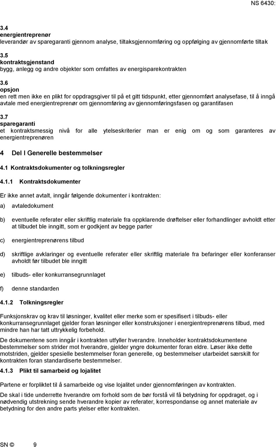 6 opsjon en rett men ikke en plikt for oppdragsgiver til på et gitt tidspunkt, etter gjennomført analysefase, til å inngå avtale med energientreprenør om gjennomføring av gjennomføringsfasen og