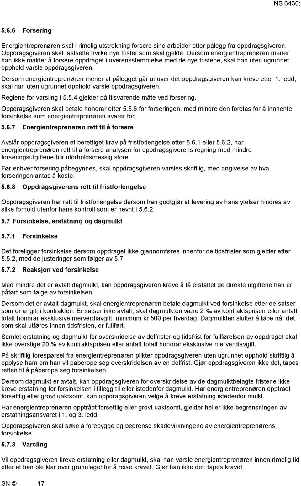 Dersom energientreprenøren mener at pålegget går ut over det oppdragsgiveren kan kreve etter 1. ledd, skal han uten ugrunnet opphold varsle oppdragsgiveren. Reglene for varsling i 5.