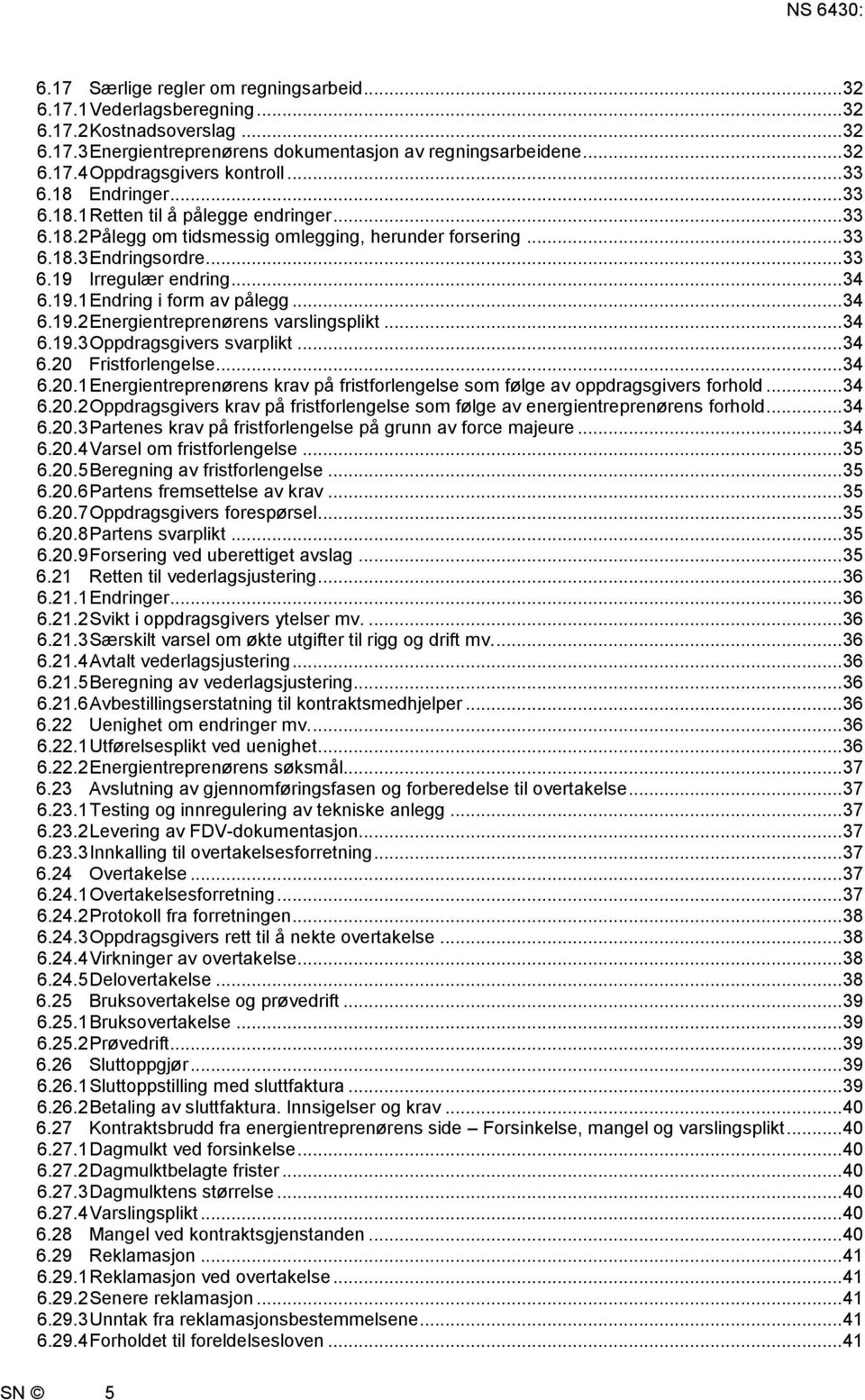 .. 34 6.19.2 Energientreprenørens varslingsplikt... 34 6.19.3 Oppdragsgivers svarplikt... 34 6.20 Fristforlengelse... 34 6.20.1 Energientreprenørens krav på fristforlengelse som følge av oppdragsgivers forhold.