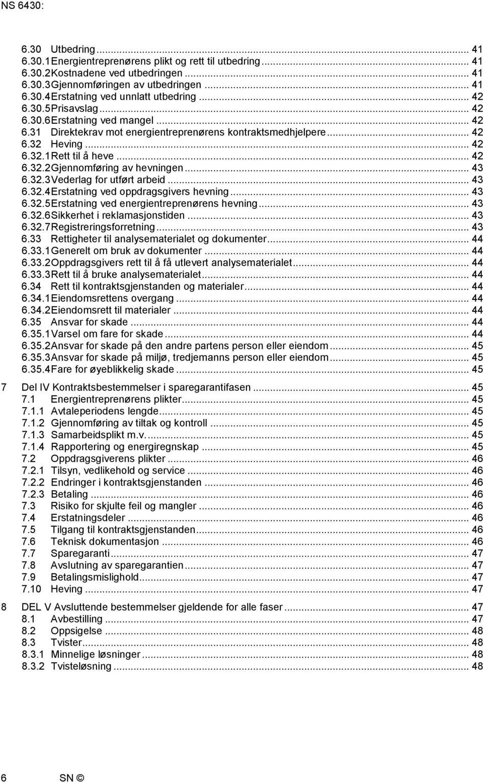 .. 43 6.32.3 Vederlag for utført arbeid... 43 6.32.4 Erstatning ved oppdragsgivers hevning... 43 6.32.5 Erstatning ved energientreprenørens hevning... 43 6.32.6 Sikkerhet i reklamasjonstiden... 43 6.32.7 Registreringsforretning.