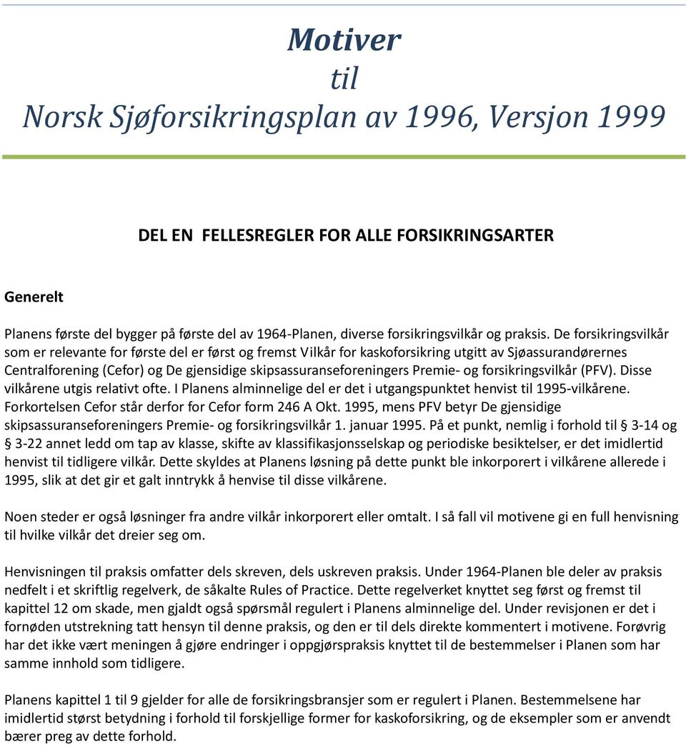 De forsikringsvilkår som er relevante for første del er først og fremst Vilkår for kaskoforsikring utgitt av Sjøassurandørernes Centralforening (Cefor) og De gjensidige skipsassuranseforeningers