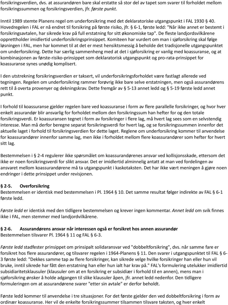 6-1, første ledd: "Når ikke annet er bestemt i forsikringsavtalen, har sikrede krav på full erstatning for sitt økonomiske tap".