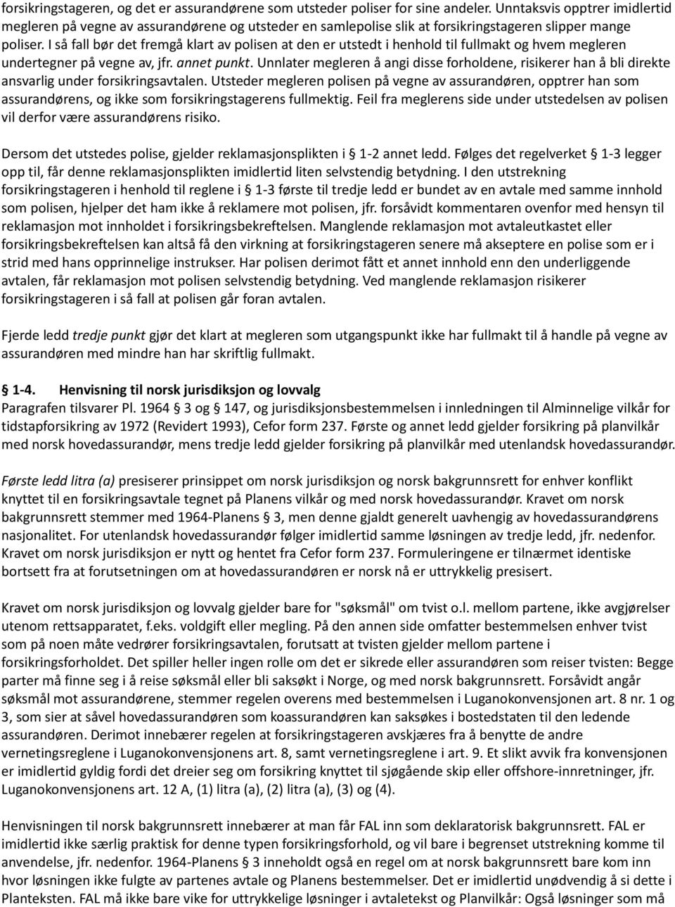 I så fall bør det fremgå klart av polisen at den er utstedt i henhold til fullmakt og hvem megleren undertegner på vegne av, jfr. annet punkt.