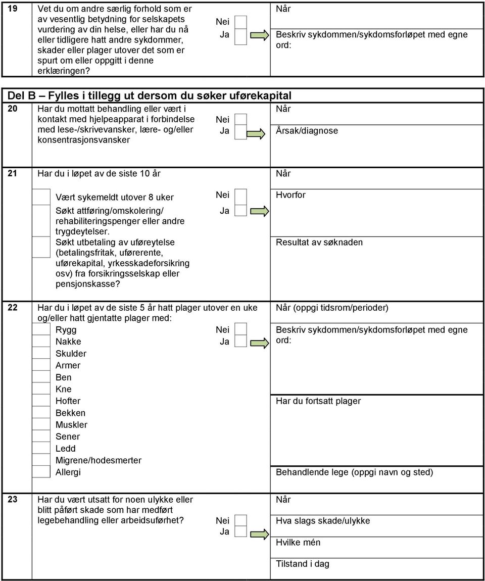 Når Beskriv sykdommen/sykdomsforløpet med egne ord: Del B Fylles i tillegg ut dersom du søker uførekapital 20 Har du mottatt behandling eller vært i kontakt med hjelpeapparat i forbindelse med