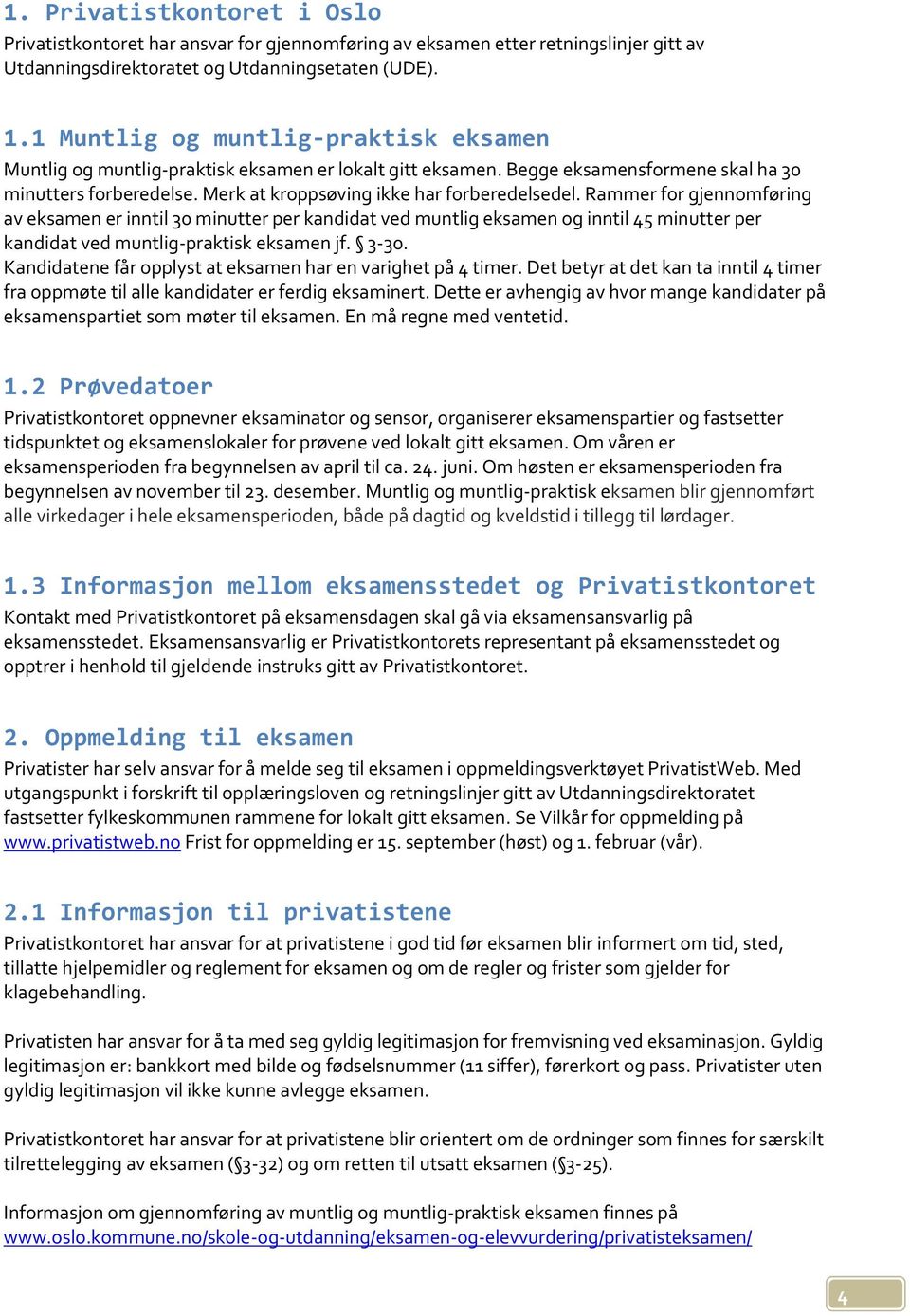 Rammer for gjennomføring av eksamen er inntil 30 minutter per kandidat ved muntlig eksamen og inntil 45 minutter per kandidat ved muntlig-praktisk eksamen jf. 3-30.