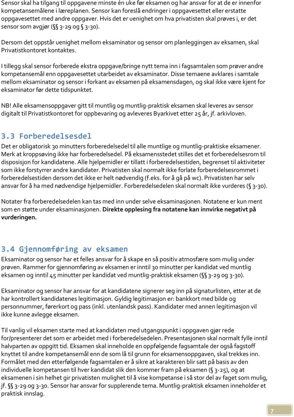 Dersom det oppstår uenighet mellom eksaminator og sensor om planleggingen av eksamen, skal Privatistkontoret kontaktes.