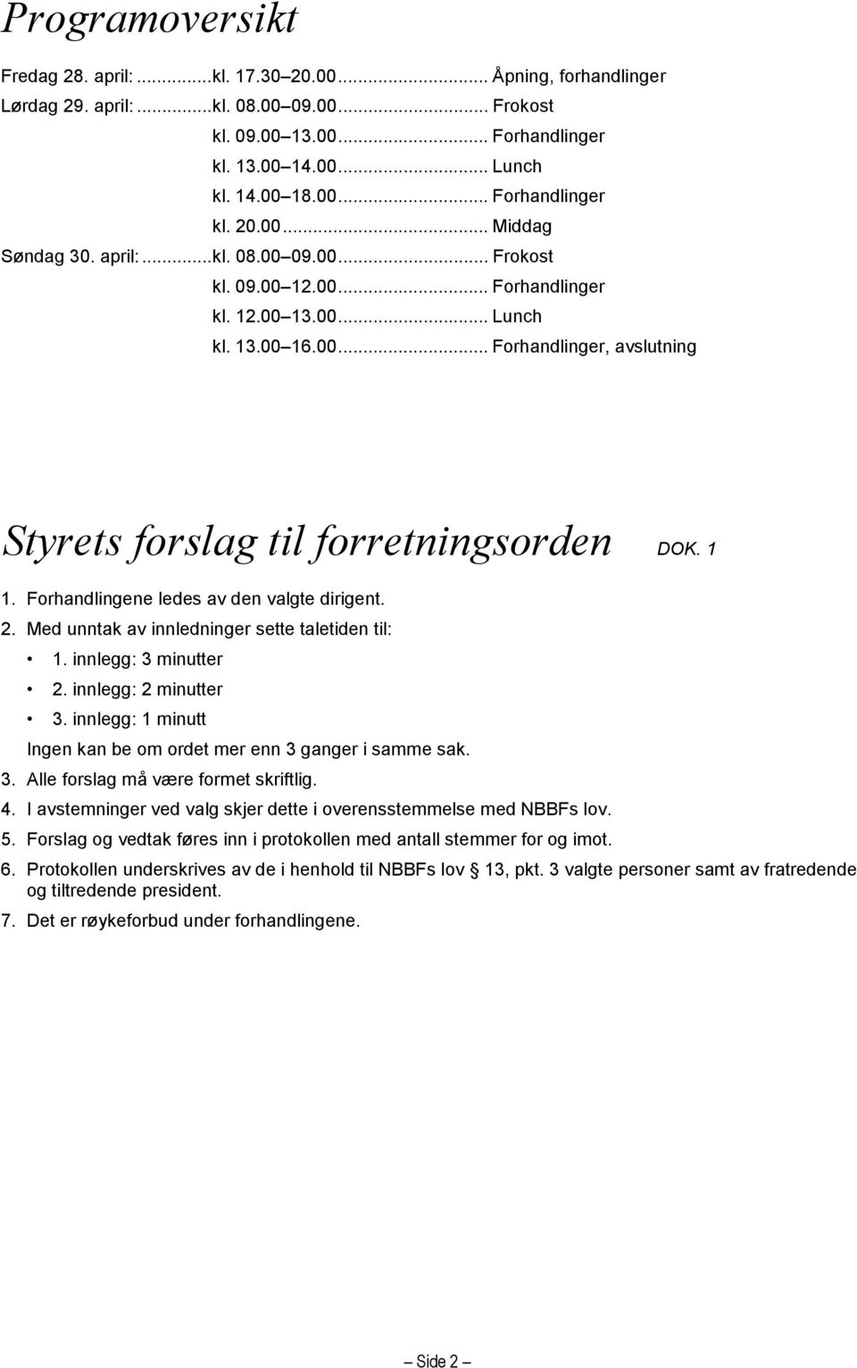 Forhandlingene ledes av den valgte dirigent. 2. Med unntak av innledninger sette taletiden til: 1. innlegg: 3 minutter 2. innlegg: 2 minutter 3.