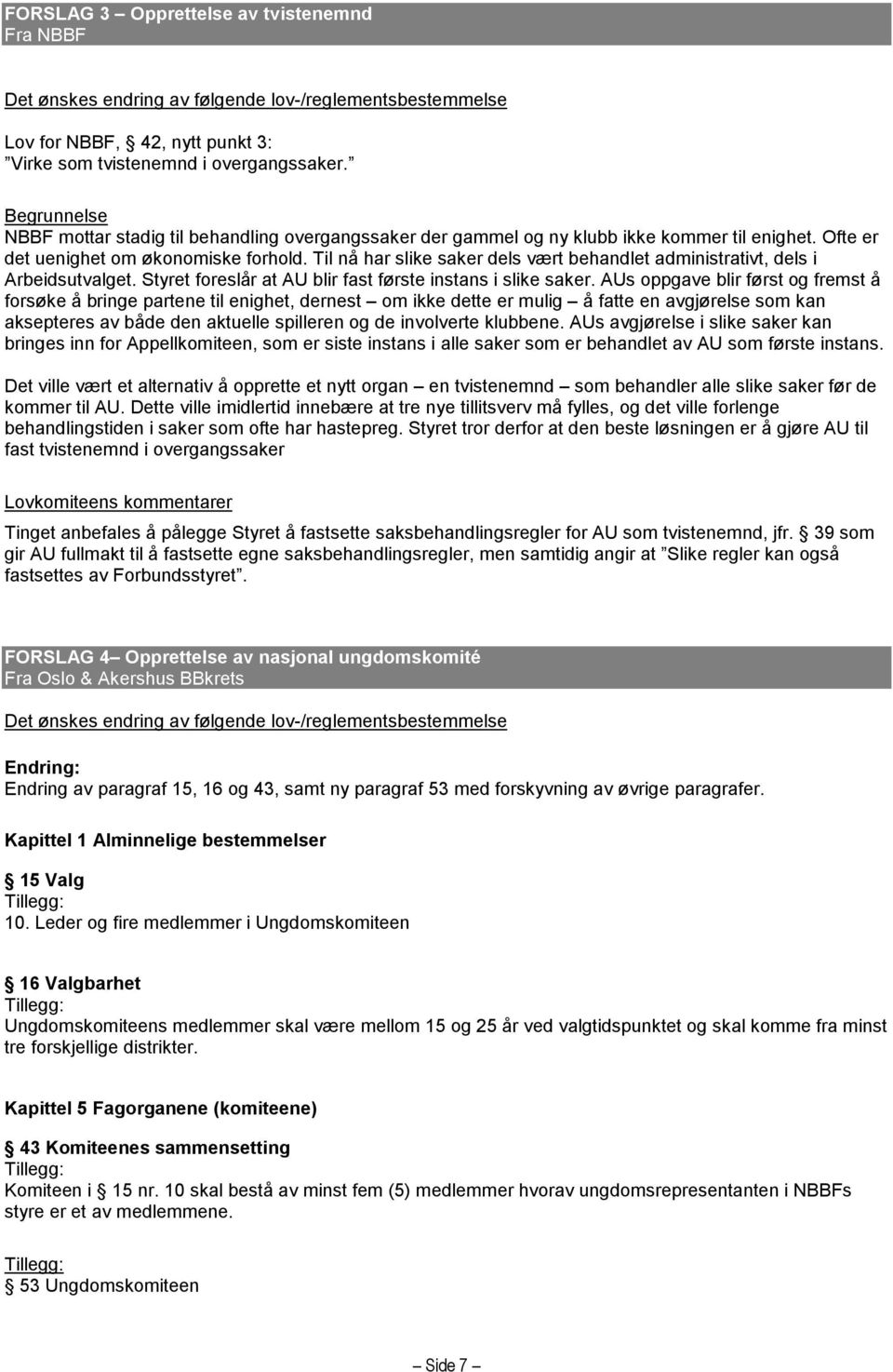 Til nå har slike saker dels vært behandlet administrativt, dels i Arbeidsutvalget. Styret foreslår at AU blir fast første instans i slike saker.