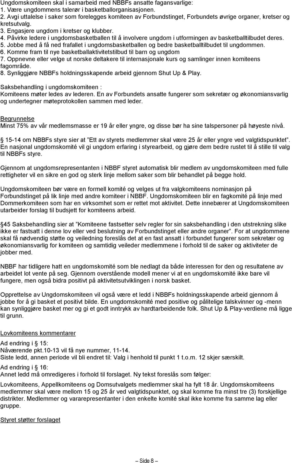 Påvirke ledere i ungdomsbasketballen til å involvere ungdom i utformingen av basketballtilbudet deres. 5. Jobbe med å få ned frafallet i ungdomsbasketballen og bedre basketballtilbudet til ungdommen.