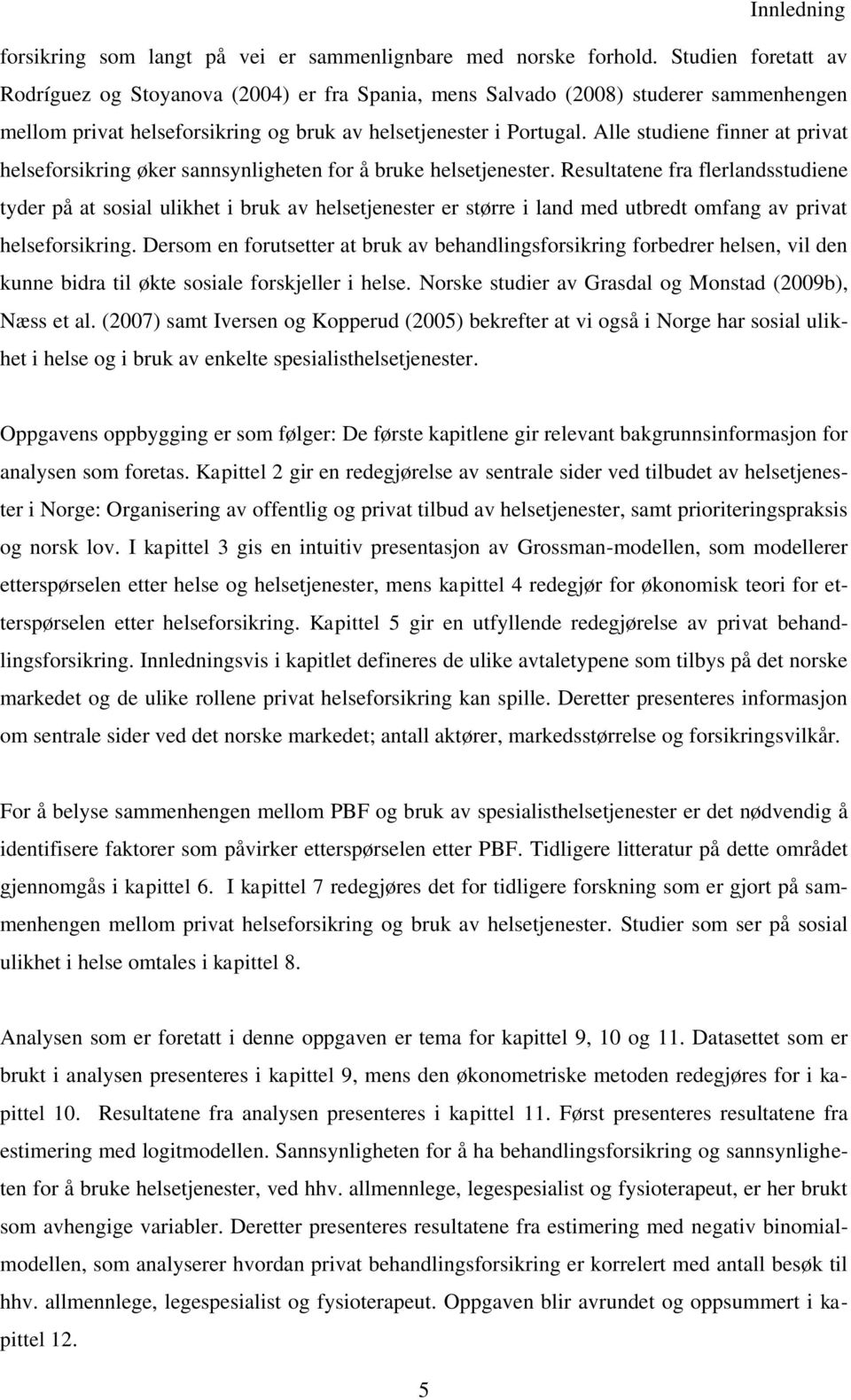 Alle studiene finner at privat helseforsikring øker sannsynligheten for å bruke helsetjenester.