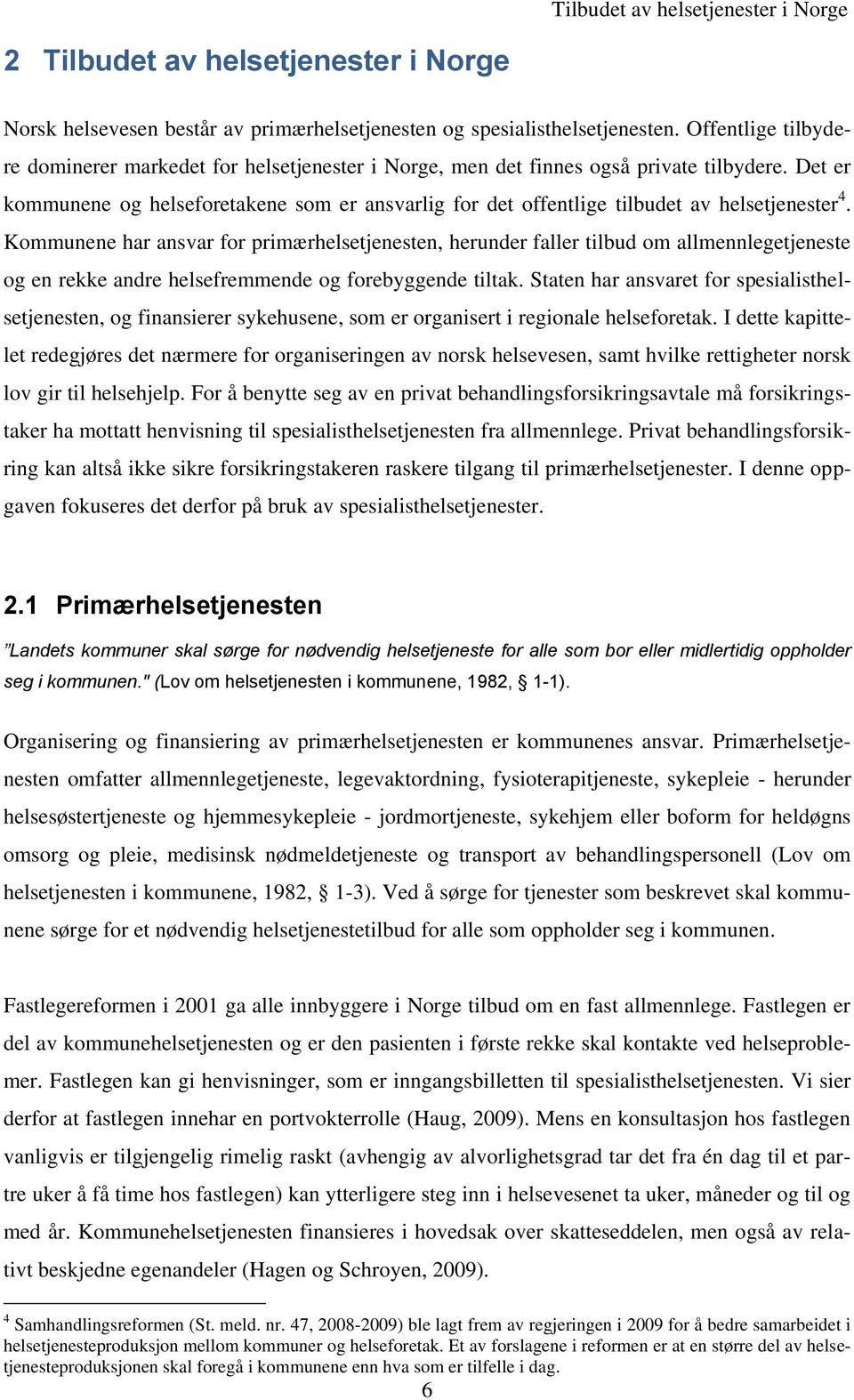 Det er kommunene og helseforetakene som er ansvarlig for det offentlige tilbudet av helsetjenester 4.