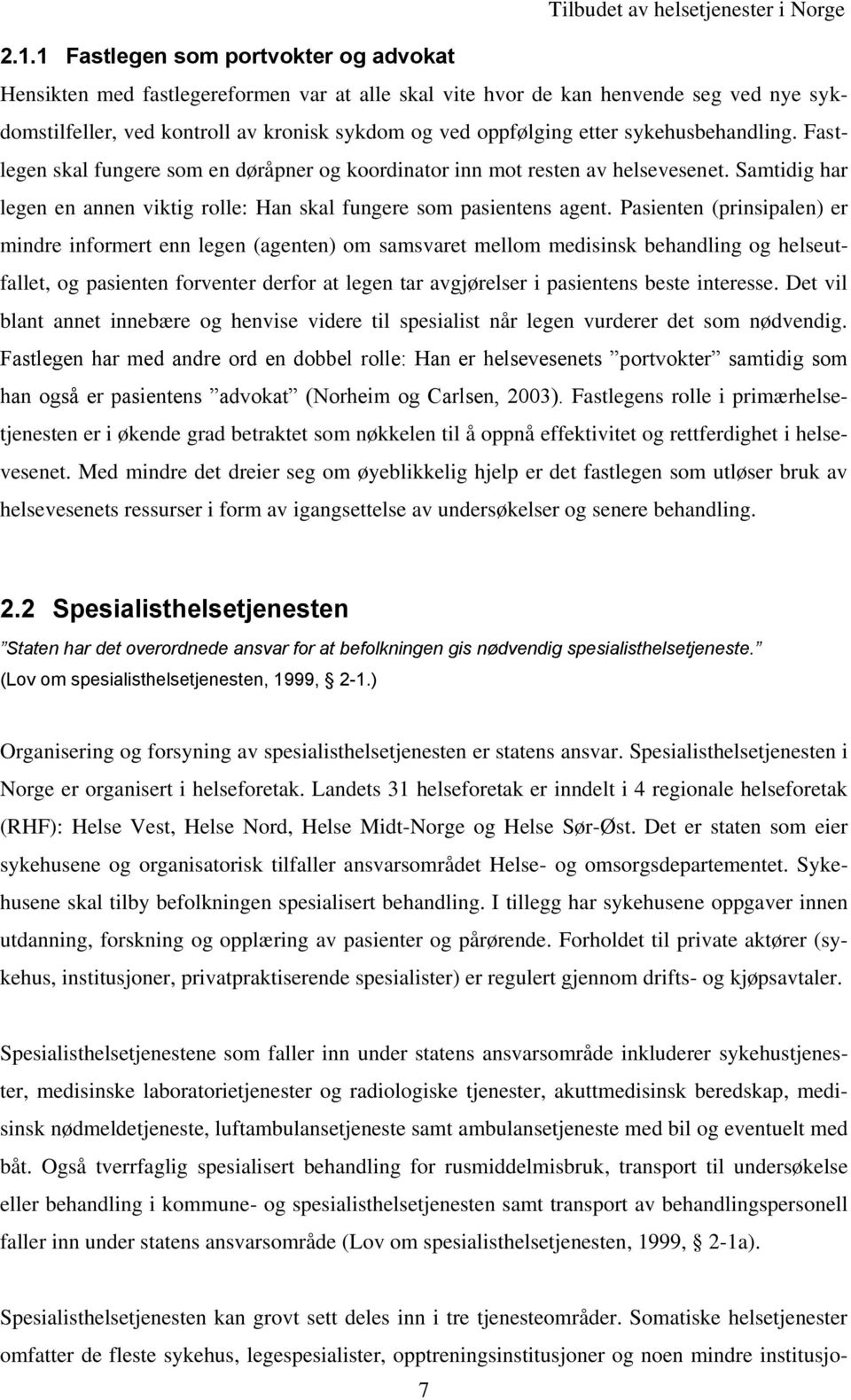 sykehusbehandling. Fastlegen skal fungere som en døråpner og koordinator inn mot resten av helsevesenet. Samtidig har legen en annen viktig rolle: Han skal fungere som pasientens agent.