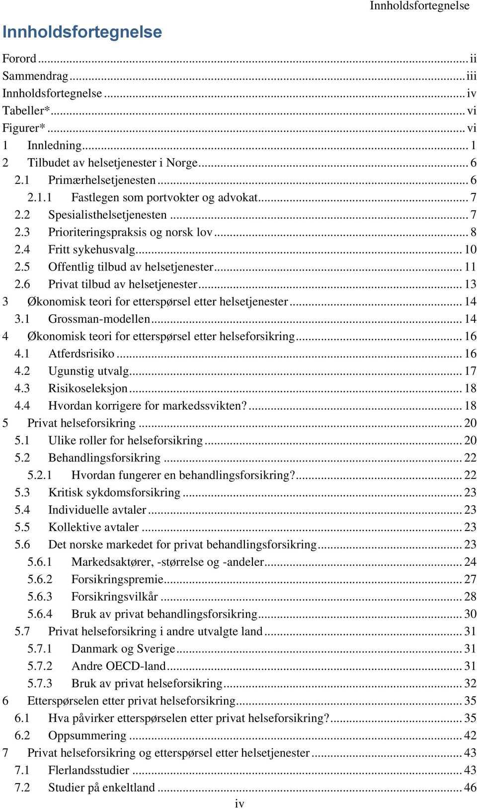 5 Offentlig tilbud av helsetjenester... 11 2.6 Privat tilbud av helsetjenester... 13 3 Økonomisk teori for etterspørsel etter helsetjenester... 14 3.1 Grossman-modellen.