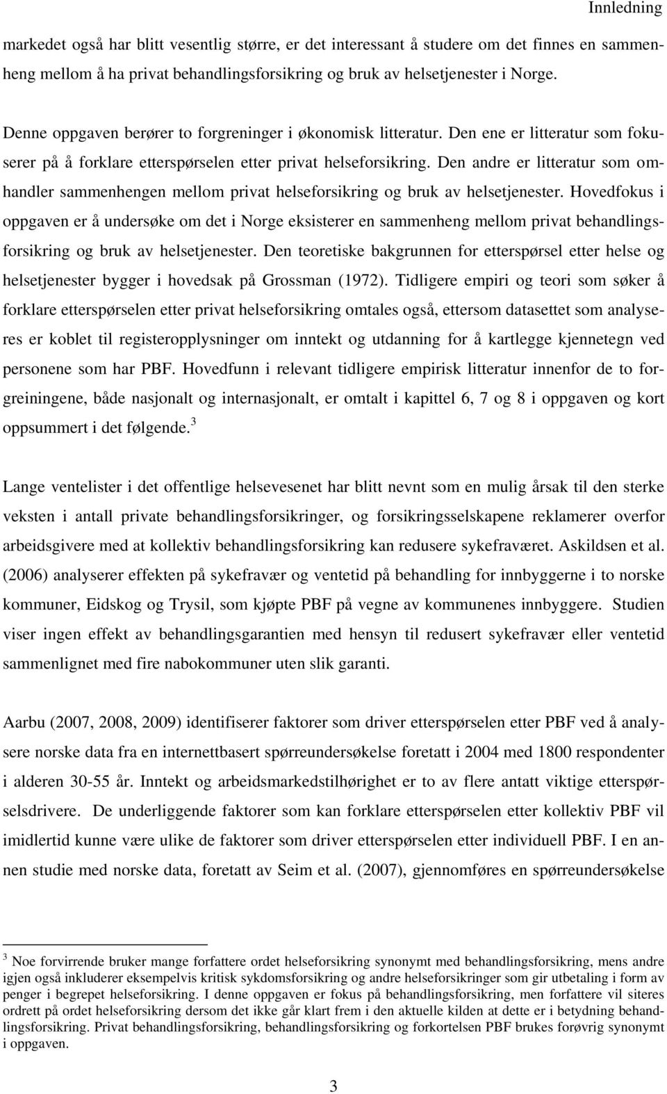 Den andre er litteratur som omhandler sammenhengen mellom privat helseforsikring og bruk av helsetjenester.