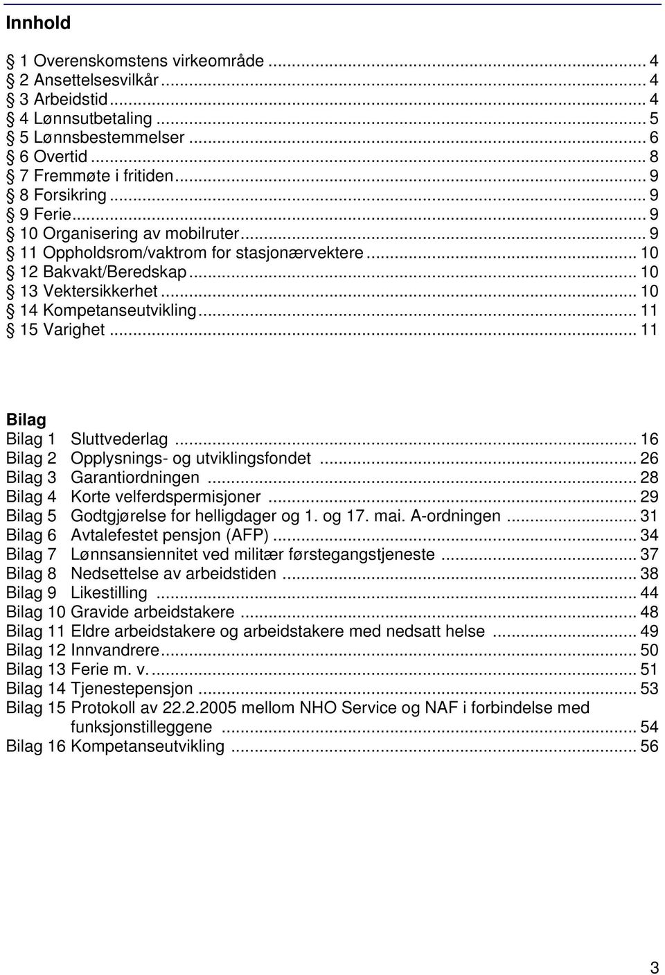 .. 11 Bilag Bilag 1 Sluttvederlag... 16 Bilag 2 Opplysnings- og utviklingsfondet... 26 Bilag 3 Garantiordningen... 28 Bilag 4 Korte velferdspermisjoner... 29 Bilag 5 Godtgjørelse for helligdager og 1.