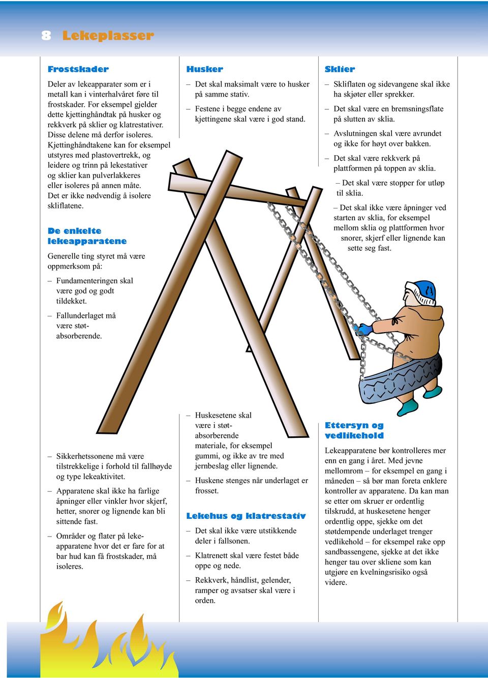 Kjettinghåndtakene kan for eksempel utstyres med plastovertrekk, og leidere og trinn på lekestativer og sklier kan pulverlakkeres eller isoleres på annen måte.