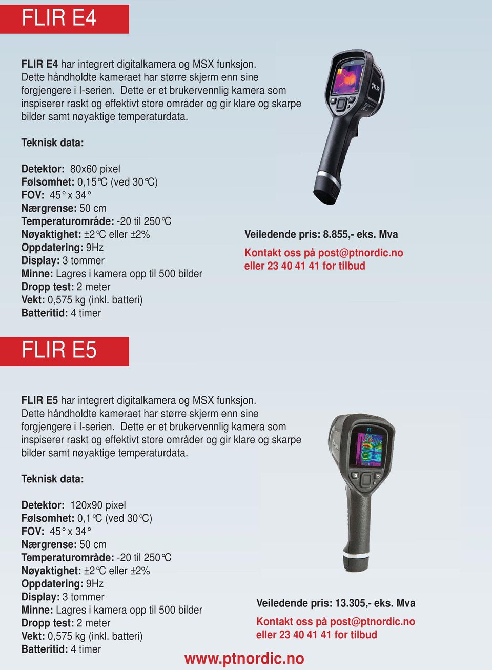 Detektor: 80x60 pixel Følsomhet: 0,15 C (ved 30 C) FOV: 45 x 34 Temperaturområde: -20 til 250 C Oppdatering: 9Hz Display: 3 tommer Minne: Lagres i kamera opp til 500 bilder Dropp test: 2 meter Vekt: