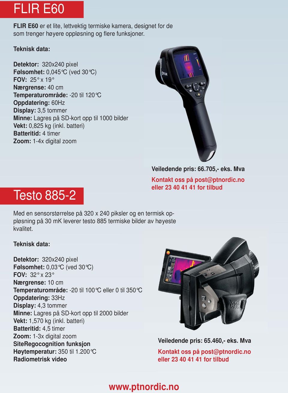 705,- eks. Mva Med en sensorstørrelse på 320 x 240 piksler og en termisk oppløsning på 30 mk leverer testo 885 termiske bilder av høyeste kvalitet.