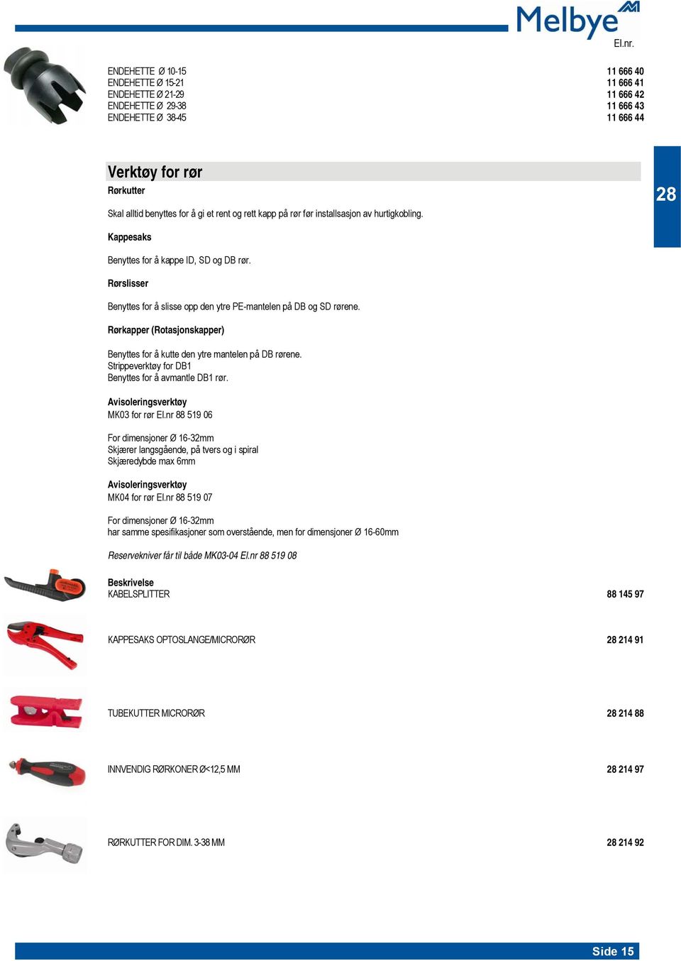 rent og rett kapp på rør før installsasjon av hurtigkobling. 28 Kappesaks Benyttes for å kappe ID, SD og DB rør. Rørslisser Benyttes for å slisse opp den ytre PE-mantelen på DB og SD rørene.