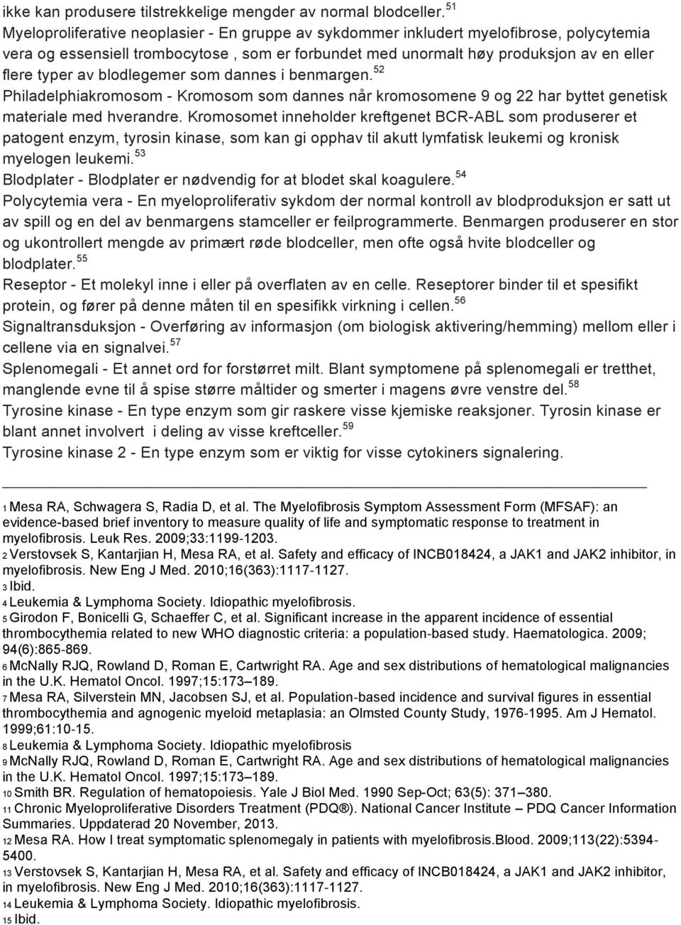 blodlegemer som dannes i benmargen. 52 Philadelphiakromosom - Kromosom som dannes når kromosomene 9 og 22 har byttet genetisk materiale med hverandre.