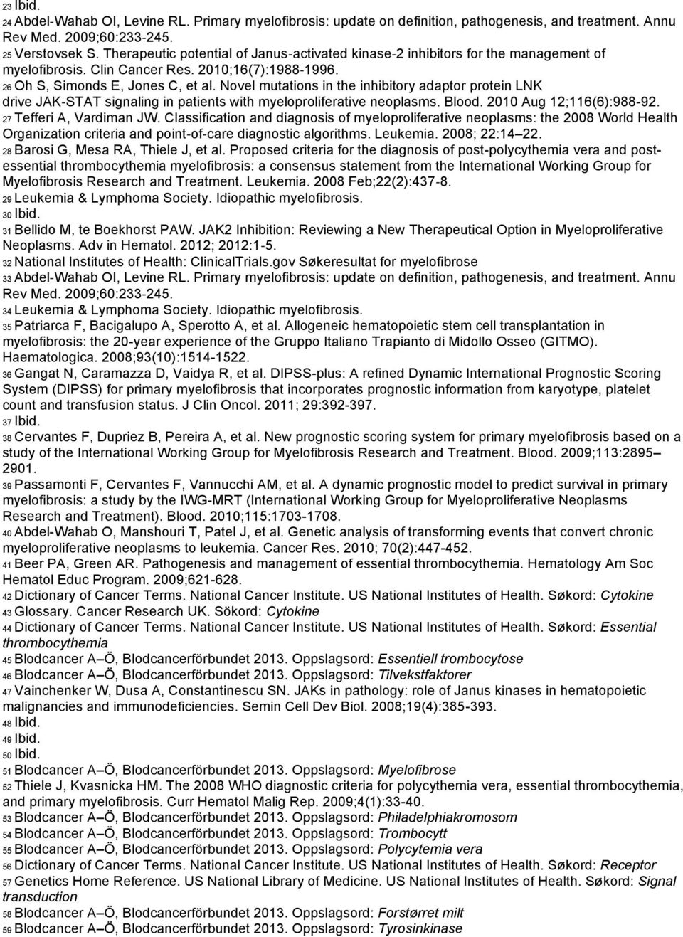 Novel mutations in the inhibitory adaptor protein LNK drive JAK- STAT signaling in patients with myeloproliferative neoplasms. Blood. 2010 Aug 12;116(6):988-92. 27 Tefferi A, Vardiman JW.