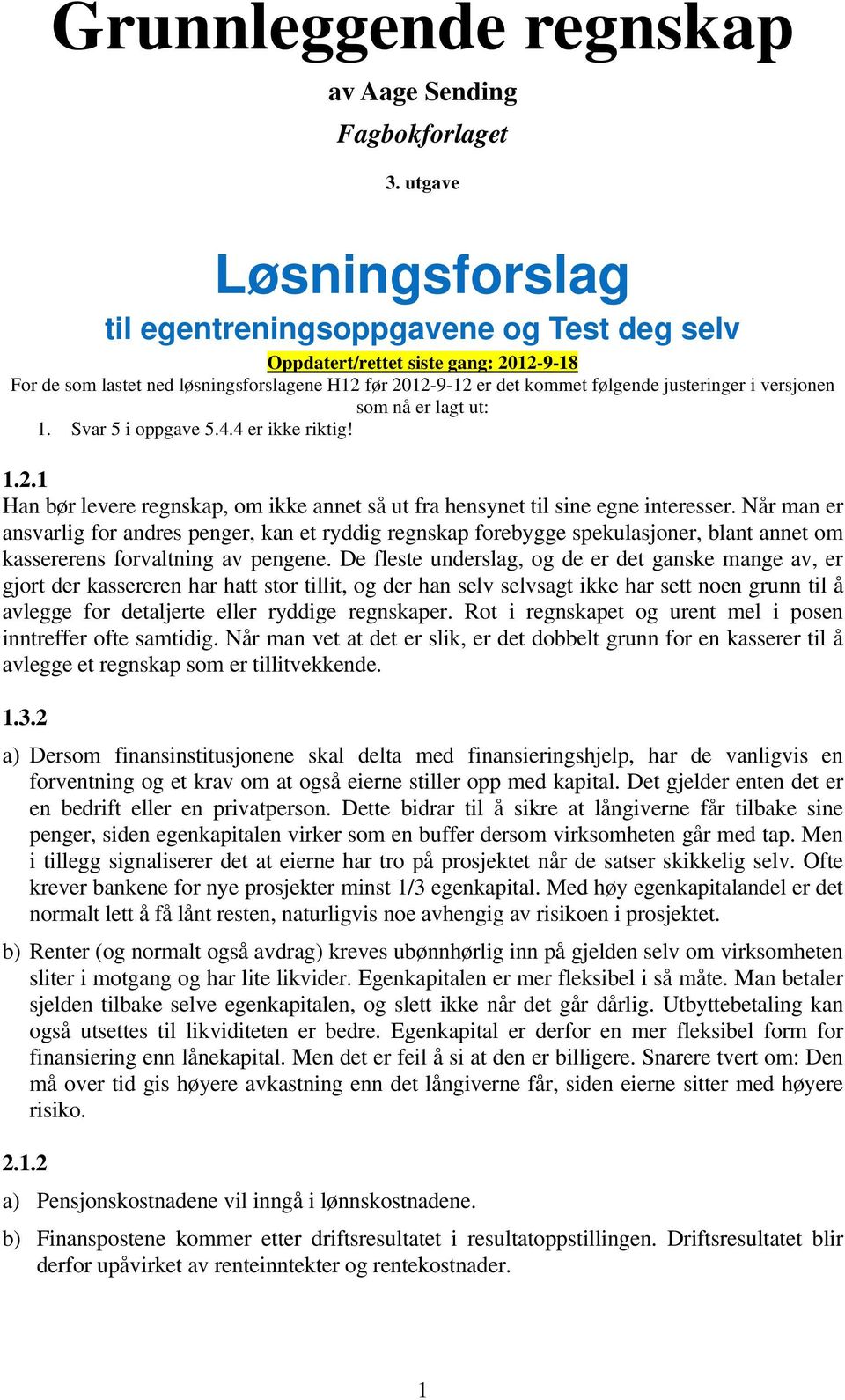 i versjonen som nå er lagt ut: 1. Svar 5 i oppgave 5.4.4 er ikke riktig! 1.2.1 Han bør levere regnskap, om ikke annet så ut fra hensynet til sine egne interesser.