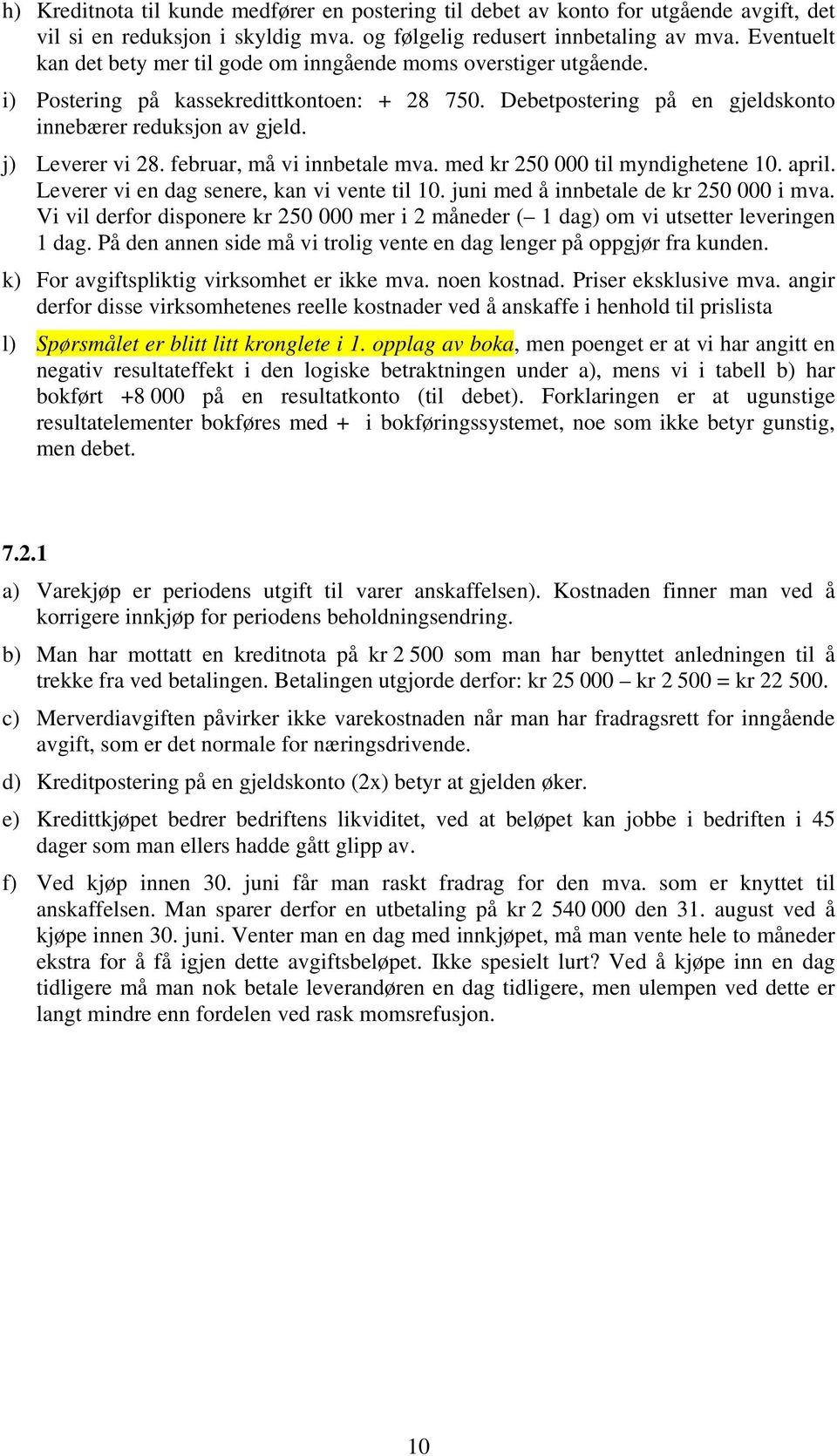 februar, må vi innbetale mva. med kr 250 000 til myndighetene 10. april. Leverer vi en dag senere, kan vi vente til 10. juni med å innbetale de kr 250 000 i mva.