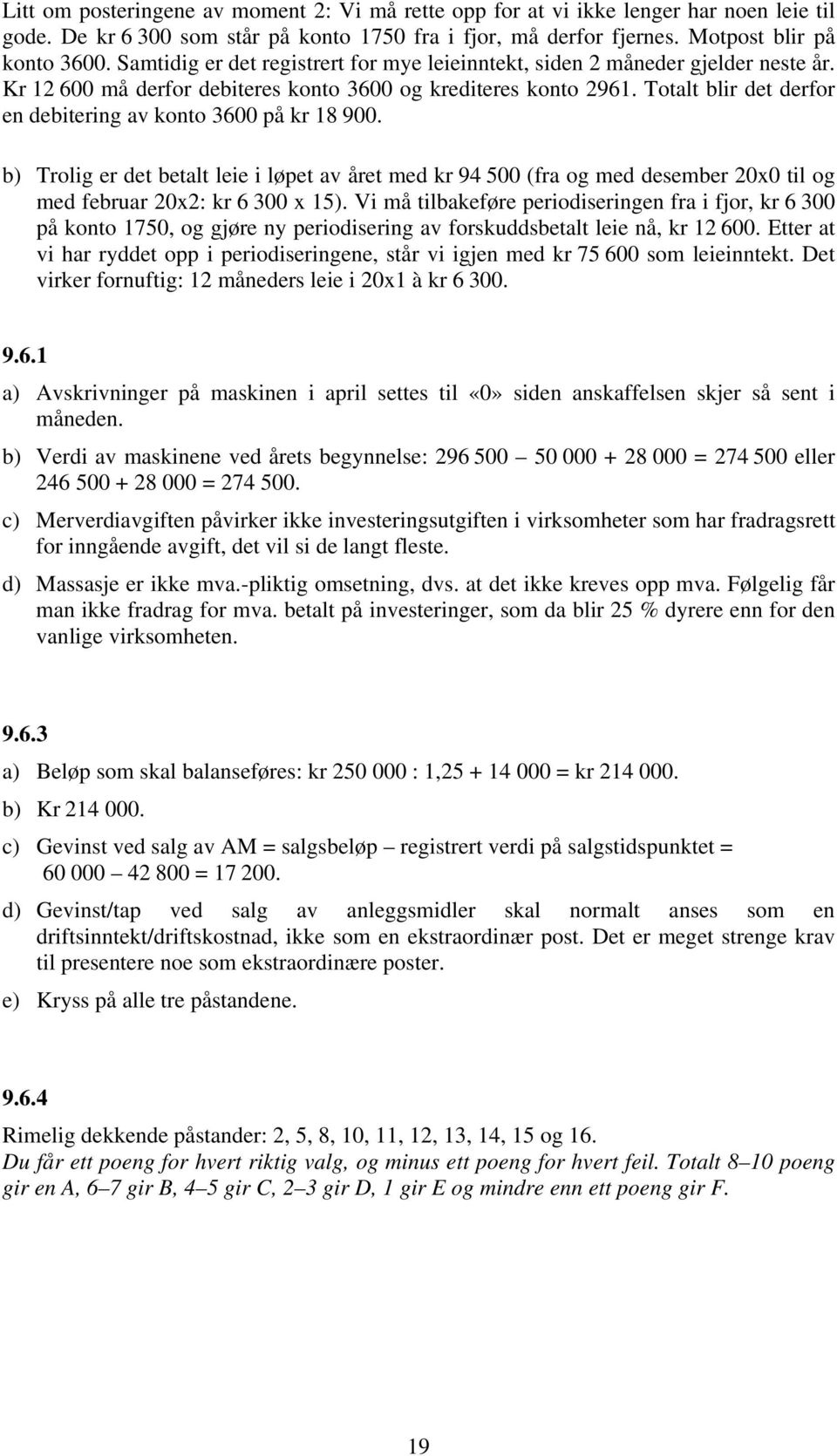 Totalt blir det derfor en debitering av konto 3600 på kr 18 900. b) Trolig er det betalt leie i løpet av året med kr 94 500 (fra og med desember 20x0 til og med februar 20x2: kr 6 300 x 15).