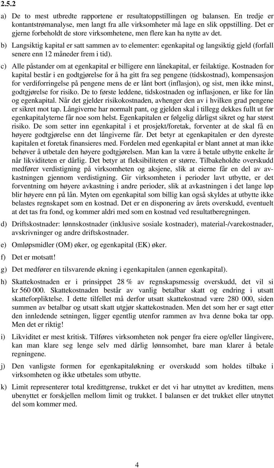 b) Langsiktig kapital er satt sammen av to elementer: egenkapital og langsiktig gjeld (forfall senere enn 12 måneder frem i tid).