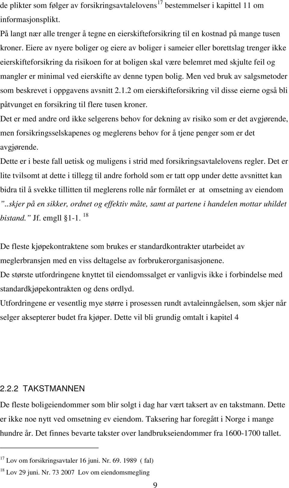 eierskifte av denne typen bolig. Men ved bruk av salgsmetoder som beskrevet i oppgavens avsnitt 2.1.2 om eierskifteforsikring vil disse eierne også bli påtvunget en forsikring til flere tusen kroner.