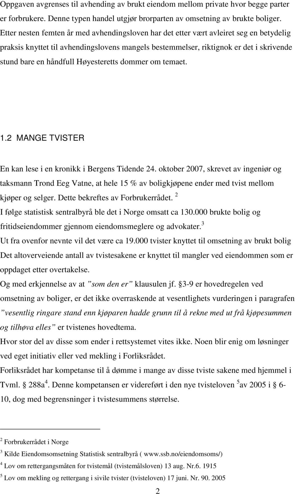 Høyesteretts dommer om temaet. 1.2 MANGE TVISTER En kan lese i en kronikk i Bergens Tidende 24.