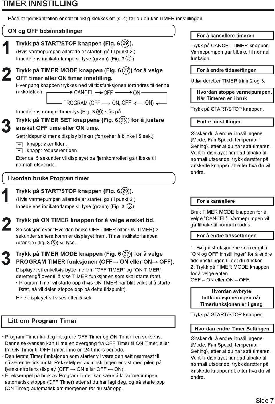 6 27 ) for å velge OFF timer eller ON timer innstilling. Hver gang knappen trykkes ned vil tidsfunksjonen forandres til denne rekkefølgen: CANCEL OFF ON Innedelens orange Timer-lys (Fig.