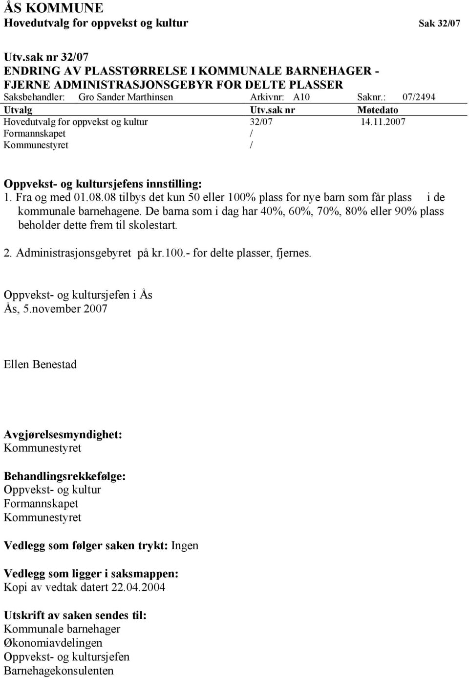 sak nr Møtedato Hovedutvalg for oppvekst og kultur 32/07 14.11.2007 Formannskapet / Kommunestyret / Oppvekst- og kultursjefens innstilling: 1. Fra og med 01.08.