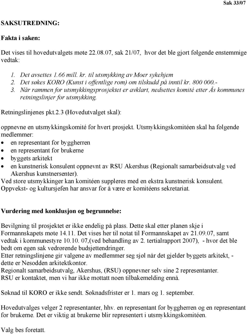 Når rammen for utsmykkingsprosjektet er avklart, nedsettes komité etter Ås kommunes retningslinjer for utsmykking. Retningslinjenes pkt.2.