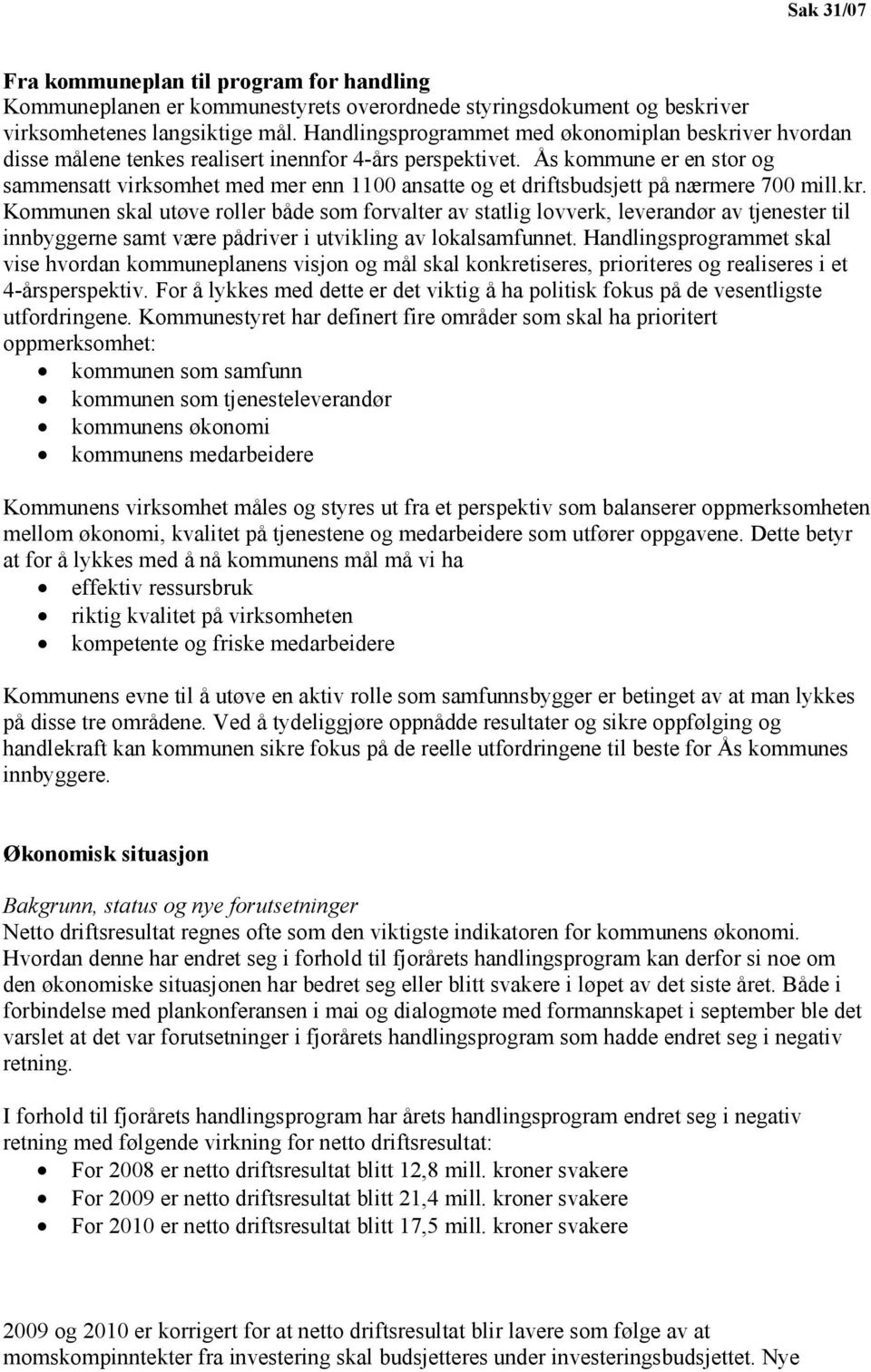 Ås kommune er en stor og sammensatt virksomhet med mer enn 1100 ansatte og et driftsbudsjett på nærmere 700 mill.kr.