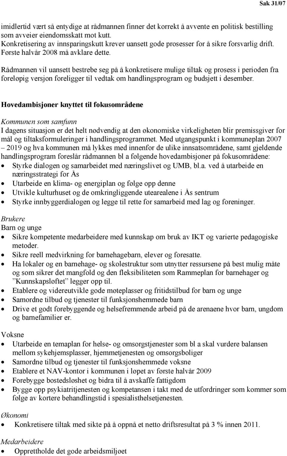 Rådmannen vil uansett bestrebe seg på å konkretisere mulige tiltak og prosess i perioden fra foreløpig versjon foreligger til vedtak om handlingsprogram og budsjett i desember.