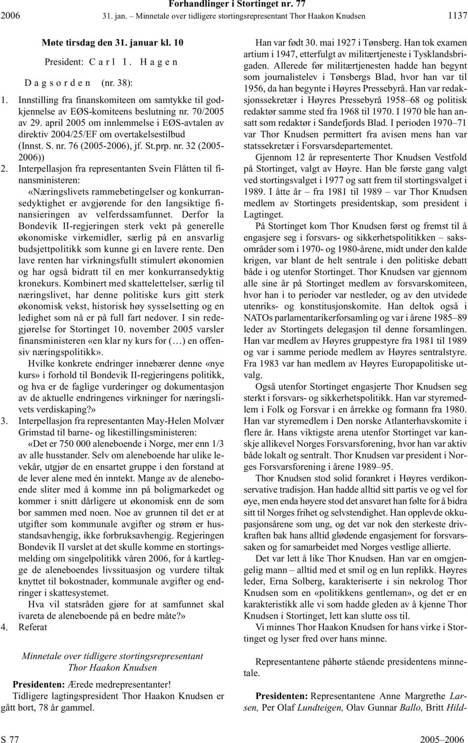 april 2005 om innlemmelse i EØS-avtalen av direktiv 2004/25/EF om overtakelsestilbud (Innst. S. nr. 76 (2005-2006), jf. St.prp. nr. 32 (2005-2006)) 2.