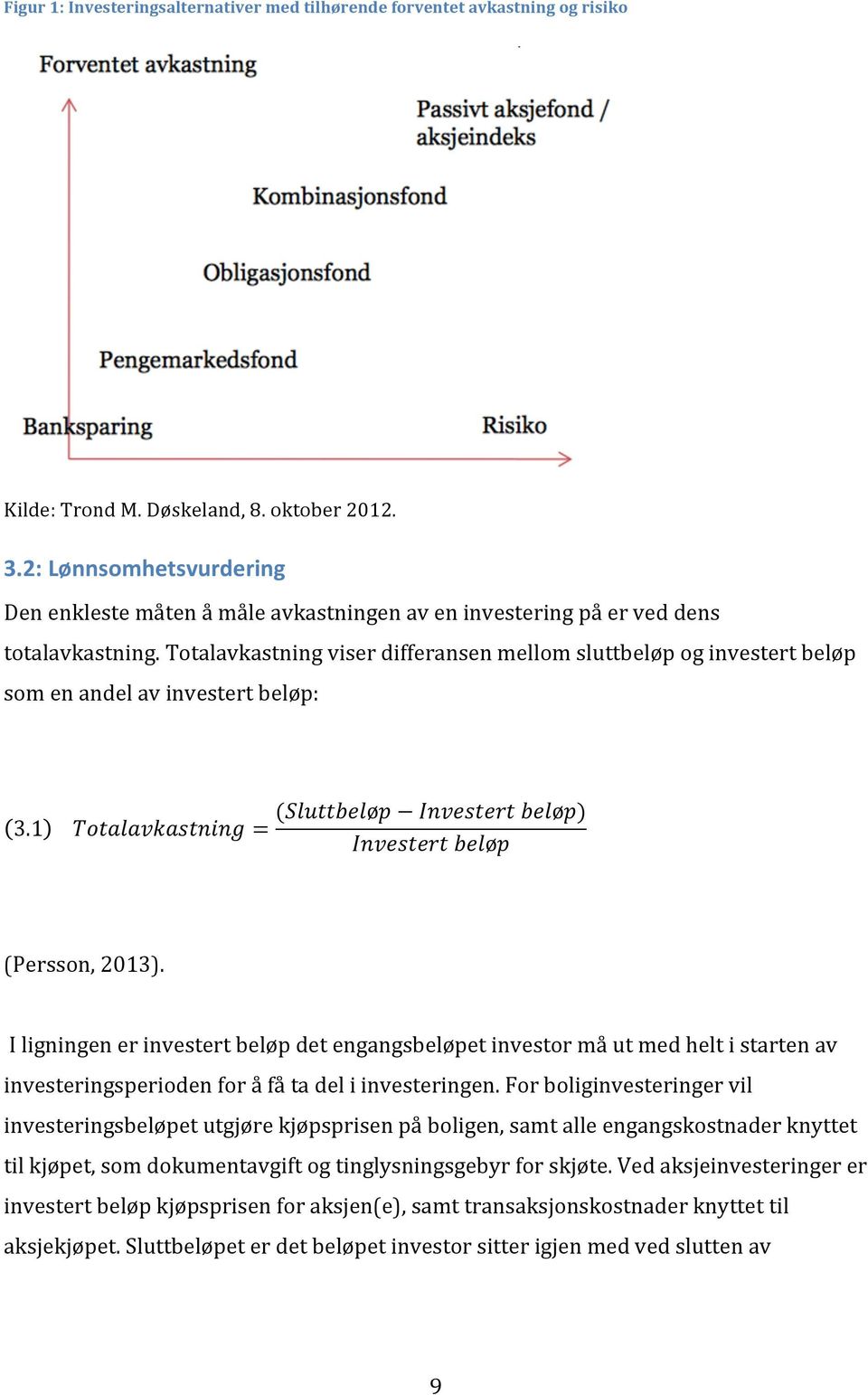 Totalavkastning viser differansen mellom sluttbeløp og investert beløp som en andel av investert beløp: 3.1 Totalavkastning = (Sluttbeløp Investert beløp) Investert beløp (Persson, 2013).